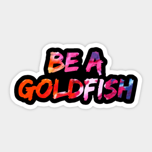 Be A Goldfish Sticker